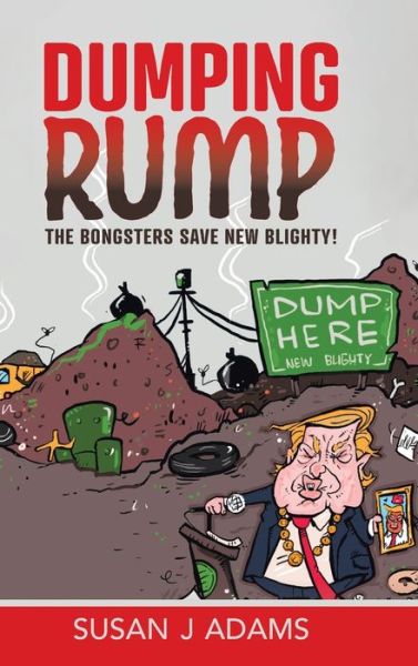 Cover for Susan J Adams · Dumping Rump : The Bongsters Save New Blighty! (Hardcover Book) (2021)