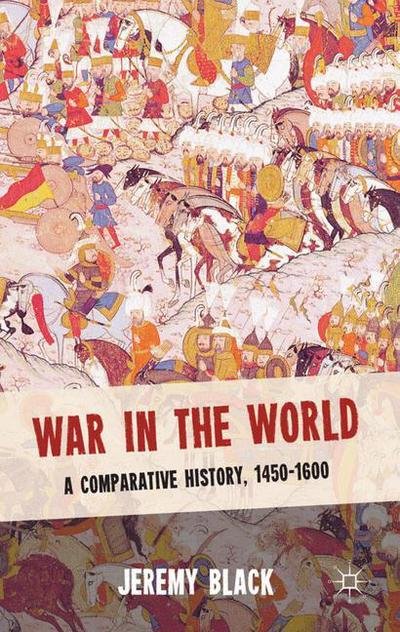 Cover for Jeremy Black · War in the World: A Comparative History, 1450-1600 (Pocketbok) (2017)