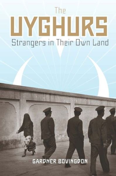 Cover for Bovingdon, Gardner (Indiana University) · The Uyghurs: Strangers in Their Own Land (Paperback Book) (2020)