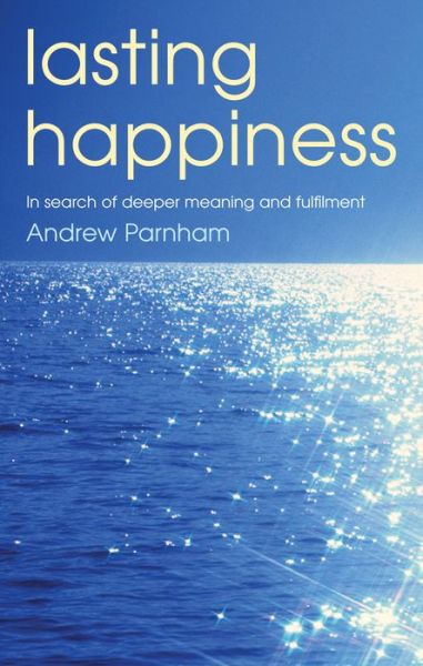 Lasting Happiness: In search of deeper meaning and fulfilment - Andrew Parnham - Books - Darton, Longman & Todd Ltd - 9780232533590 - February 22, 2018