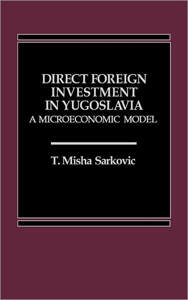 Cover for Misha Sarkovic · Direct Foreign Investment in Yugoslavia: A Microeconomic Model (Hardcover Book) (1986)