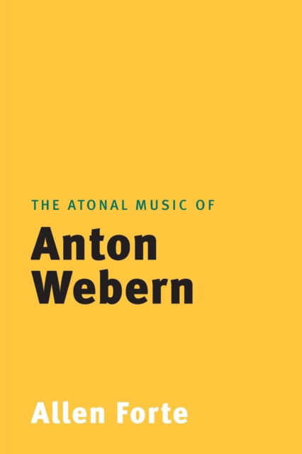 The Atonal Music of Anton Webern - Composers of the Twentieth Century Series - Allen Forte - Books - Yale University Press - 9780300207590 - January 21, 2014