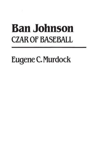 Cover for Eugene Murdock · Ban Johnson: Czar of Baseball (Hardcover Book) [Annotated edition] (1982)