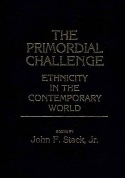 Cover for John F. Stack · The Primordial Challenge: Ethnicity in the Contemporary World (Hardcover Book) (1986)