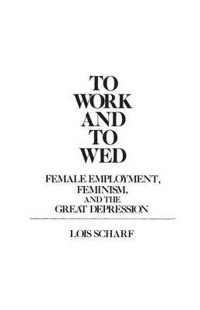 Cover for Lois Scharf · To Work and To Wed: Female Employment, Feminism, and the Great Depression (Paperback Book) [New edition] (1985)