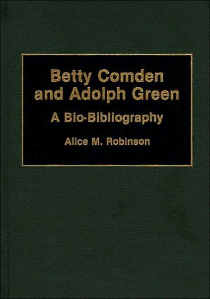 Cover for Alice Robinson · Betty Comden and Adolph Green: A Bio-Bibliography - Bio-Bibliographies in the Performing Arts (Hardcover Book) (1993)