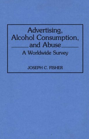 Cover for Joseph C. Fisher · Advertising, Alcohol Consumption, and Abuse: A Worldwide Survey (Hardcover Book) [First edition] (1993)