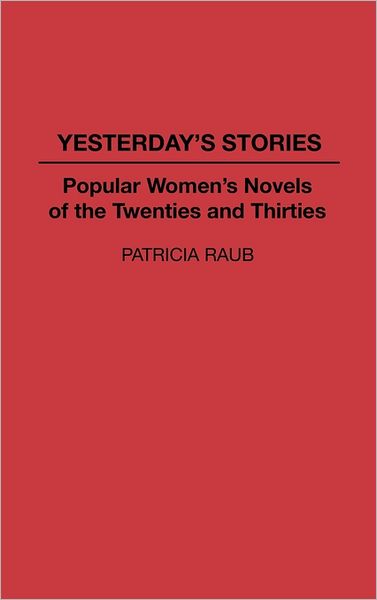 Cover for Patricia Raub · Yesterday's Stories: Popular Women's Novels of the Twenties and Thirties (Hardcover Book) (1994)