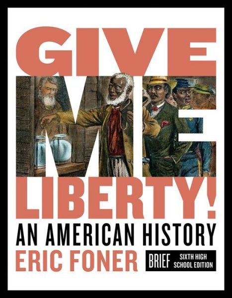 Cover for Foner, Eric (Columbia University) · Give Me Liberty!: An American History (Book) [Brief Sixth High School edition] (2021)