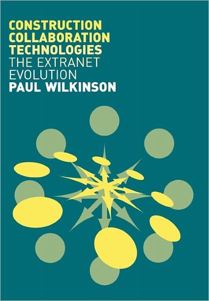 Cover for Paul Wilkinson · Construction Collaboration Technologies: An Extranet Evolution (Paperback Book) [New edition] (2005)