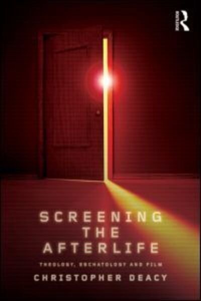 Cover for Deacy, Christopher (University of Kent, UK) · Screening the Afterlife: Theology, Eschatology, and Film (Paperback Bog) (2011)