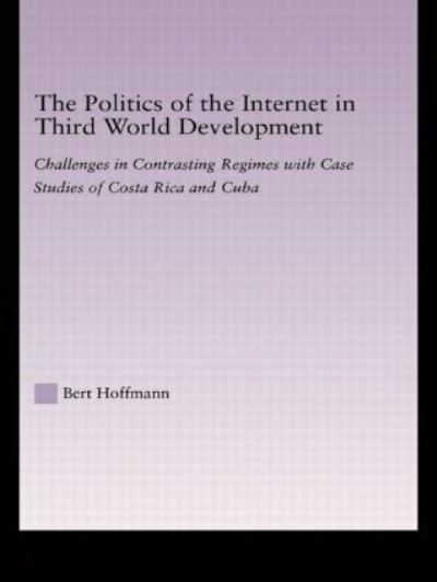 Cover for Bert Hoffmann · The Politics of the Internet in Third World Development: Challenges in Contrasting Regimes with Case Studies of Costa Rica and Cuba - Latin American Studies (Hardcover Book) (2004)