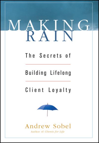 Making Rain: The Secrets of Building Lifelong Client Loyalty - Andrew Sobel - Bücher - John Wiley & Sons Inc - 9780471264590 - 18. Februar 2003