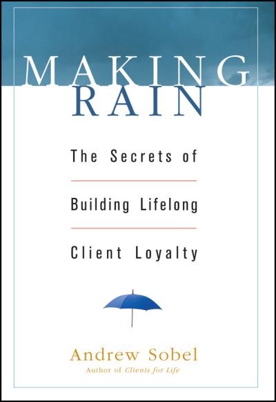 Cover for Andrew Sobel · Making Rain: The Secrets of Building Lifelong Client Loyalty (Hardcover Book) (2003)