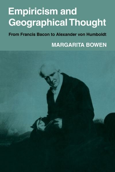 Empiricism and Geographical Thought: From Francis Bacon to Alexander von Humbolt - Cambridge Geographical Studies - Margarita Bowen - Books - Cambridge University Press - 9780521105590 - March 19, 2009