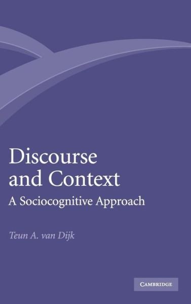 Cover for Dijk, Teun A. van (Professor of Discourse Studies, Universitat Pompeu Fabra, Barcelona) · Discourse and Context: A Sociocognitive Approach (Hardcover Book) (2008)