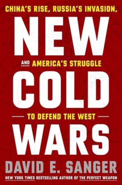 New Cold Wars: China's Rise, Russia's Invasion, and America's Struggle to Defend the West - David E. Sanger - Books - Random House USA Inc - 9780593443590 - April 16, 2024