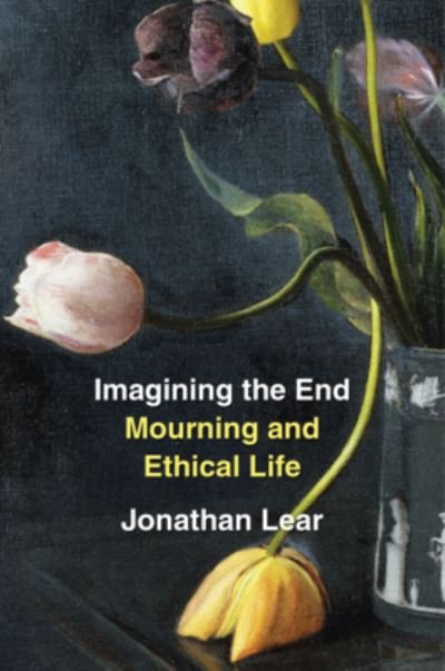 Cover for Jonathan Lear · Imagining the End: Mourning and Ethical Life (Gebundenes Buch) (2022)