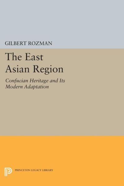 Cover for Gilbert Rozman · The East Asian Region: Confucian Heritage and Its Modern Adaptation - Princeton Legacy Library (Paperback Bog) (2014)