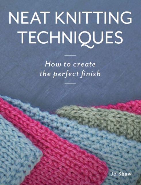 Cover for Jo Shaw · Neat Knitting Techniques: How to Create the Perfect Finish (Paperback Book) (2023)