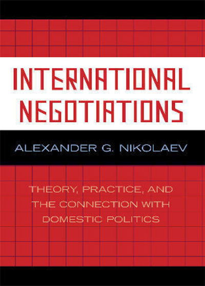 Cover for Alexander G. Nikolaev · International Negotiations: Theory, Practice and the Connection with Domestic Politics (Paperback Book) (2008)