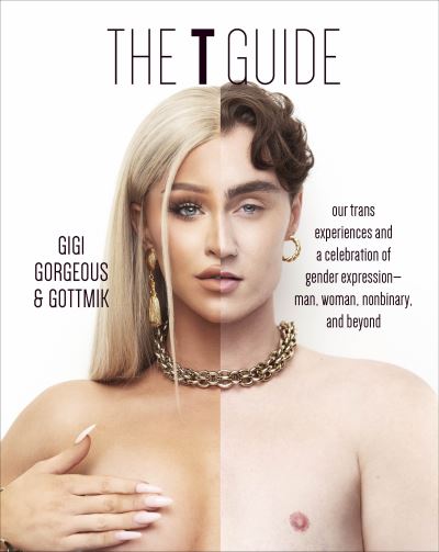 Cover for Gigi Gorgeous · The T Guide: Our Trans Experiences and a Celebration of Gender Expression—Man, Woman, Nonbinary, and Beyond (Innbunden bok) (2023)