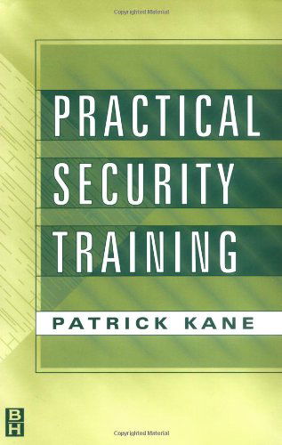 Practical Security Training - Kane, Patrick (Patrick Kane is a CPP and a security services manager in New York City. He has nine years of experience developing, implementing, managing and supervising security programs and operations.) - Livros - Elsevier Science & Technology - 9780750671590 - 1 de outubro de 1999