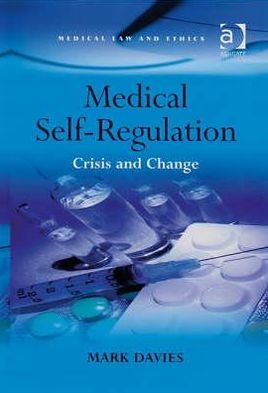 Cover for Mark Davies · Medical Self-Regulation: Crisis and Change - Medical Law and Ethics (Hardcover Book) [New edition] (2007)