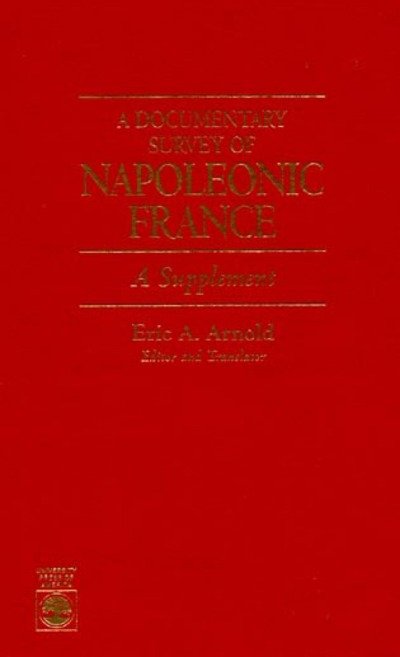 A Documentary Survey of Napoleonic France: A Supplement - Eric A. Arnold - Kirjat - University Press of America - 9780761800590 - keskiviikko 6. joulukuuta 1995