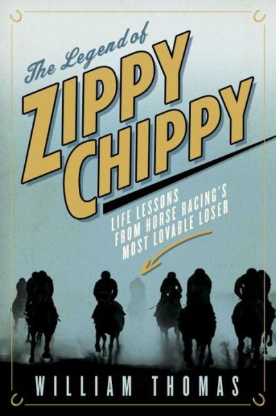 Cover for William Thomas · The Legend Of Zippy Chippy: Life Lessons from Horse Racing's Most Lovable Loser (Hardcover Book) (2016)