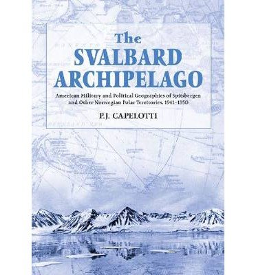 Cover for The Svalbard Archipelago: American Military and Political Geographies of Spitsbergen and Other Norwegian Polar Territories, 1941-1950 (Paperback Book) (2000)