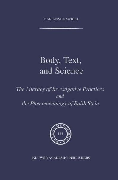 Body, Text, and Science: The Literacy of Investigative Practices and the Phenomenology of Edith Stein - Phaenomenologica - M. Sawicki - Books - Springer - 9780792347590 - September 30, 1997