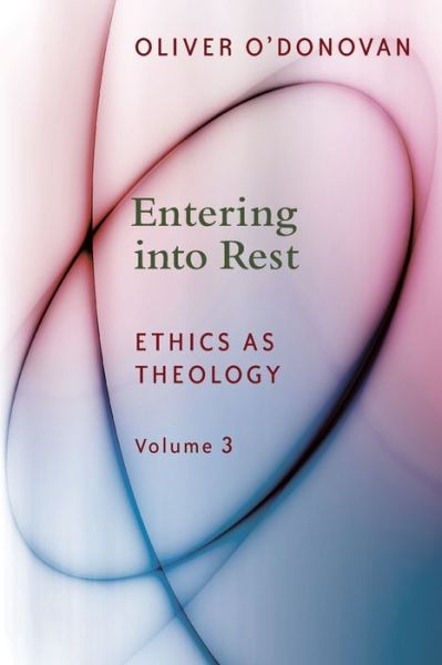 Cover for Oliver O'Donovan · Entering into Rest: Ethics as Theology (Paperback Book) (2017)