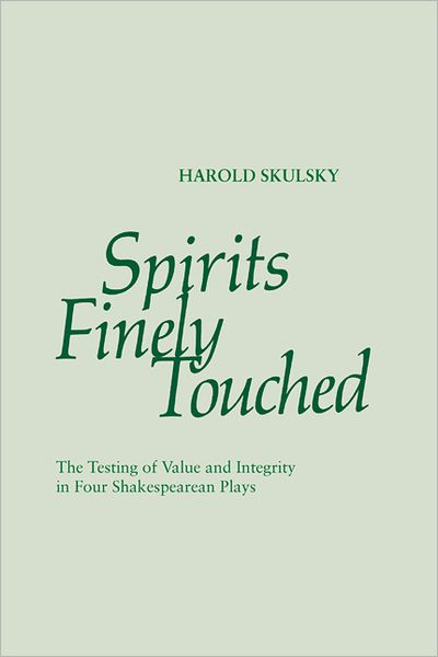 Cover for Harold Skulsky · Spirits Finely Touched: The Testing of Value and Integrity in Four Shakespearean Plays (Paperback Book) (2011)