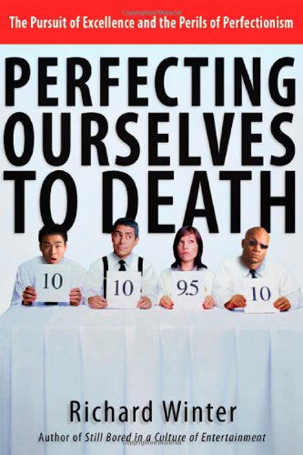 Perfecting Ourselves to Death: The Pursuit of Excellence and the Perils of Perfectionism - Richard Winter - Books - InterVarsity Press - 9780830832590 - March 23, 2005