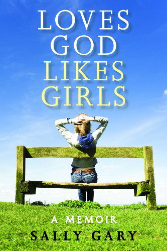 Loves God Likes Girls: a Memoir - Sally Gary - Books - Leafwood Publishers/Acu Press - 9780891123590 - June 1, 2013