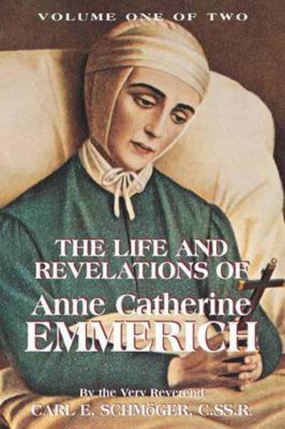 Cover for Very Rev K E Schmoger · The Life &amp; Revelations of Anne Catherine Emmerich, Vol. 1 (Paperback Book) (2014)