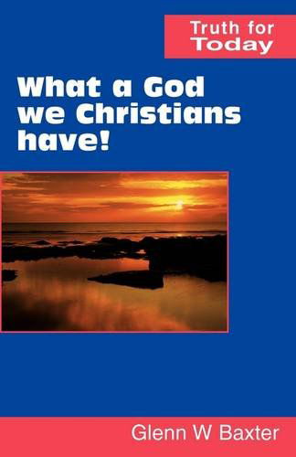 What a God We Christians Have! - Glenn W Baxter - Kirjat - Scripture Truth Publications - 9780901860590 - sunnuntai 31. heinäkuuta 2011