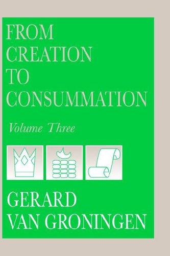 From Creation to Consummation, Volume III - Gerard Van Groningen - Books - Dordt College Press - 9780932914590 - July 5, 2005