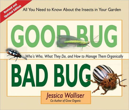 Good Bug Bad Bug: Who's Who, What They Do, and How to Manage Them Organically (All you need to know about the insects in your garden) - Jessica Walliser - Książki - St. Lynn's Press - 9780981961590 - 1 maja 2011