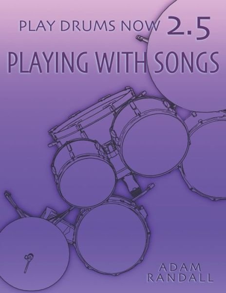 Cover for Adam Randall · PLAY DRUMS NOW 2.5 : Playing With Songs (Pocketbok) (2021)
