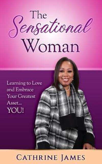 Cover for Cathrine James · The Sensational Woman : Learning to Embrace and Love Your Greatest Asset...YOU! (Paperback Book) (2018)