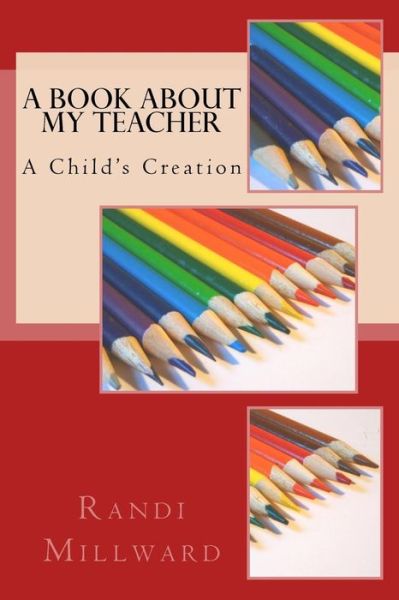 Cover for Randi L Millward · A Book About My Teacher: a Child's Creation (Paperback Book) (2015)