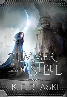 Cover for K E Blaski · Glimmer of Steel (Hardcover Book) (2017)