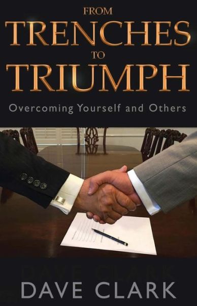 From Trenches To Triumph : Overcoming Yourself and Others - Dave Clark - Kirjat - Indigo River Publishing - 9780997294590 - tiistai 18. huhtikuuta 2017