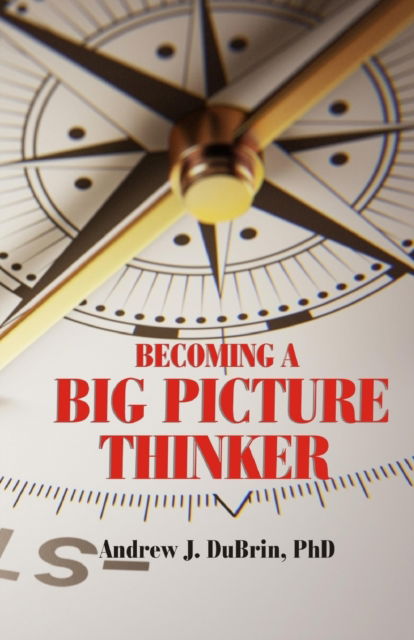 Cover for DuBrin, Andrew J, PhD · Becoming a Big Picture Thinker: Without Neglecting the Details (Paperback Book) (2020)