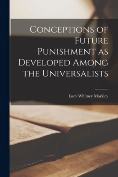 Cover for Lucy Whitney Markley · Conceptions of Future Punishment as Developed Among the Universalists (Taschenbuch) (2021)