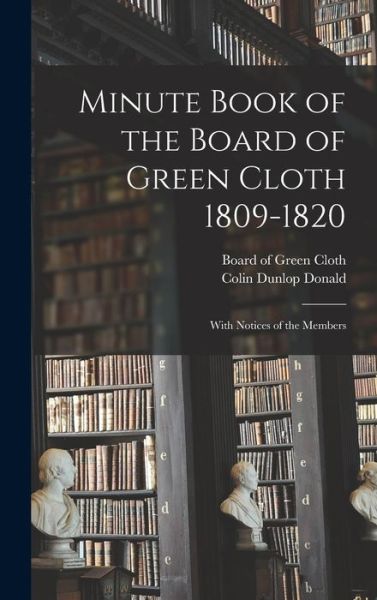 Cover for Colin Dunlop Donald · Minute Book of the Board of Green Cloth 1809-1820 (Hardcover Book) (2021)