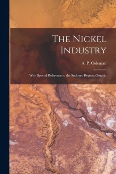 Cover for A P (Arthur Philemon) 185 Coleman · The Nickel Industry [microform] (Pocketbok) (2021)