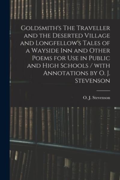 Cover for O J (Orlando John) 1869 Stevenson · Goldsmith's The Traveller and the Deserted Village and Longfellow's Tales of a Wayside Inn and Other Poems for Use in Public and High Schools / With Annotations by O. J. Stevenson (Paperback Book) (2021)